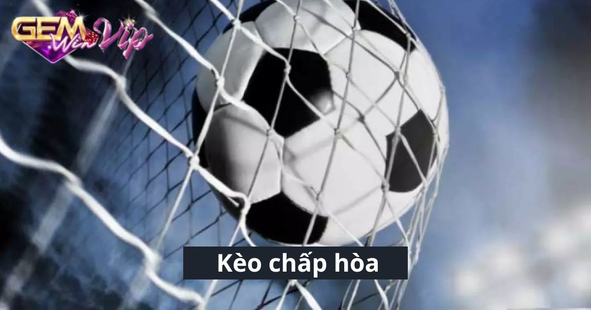 Kèo chấp hòa là gì?