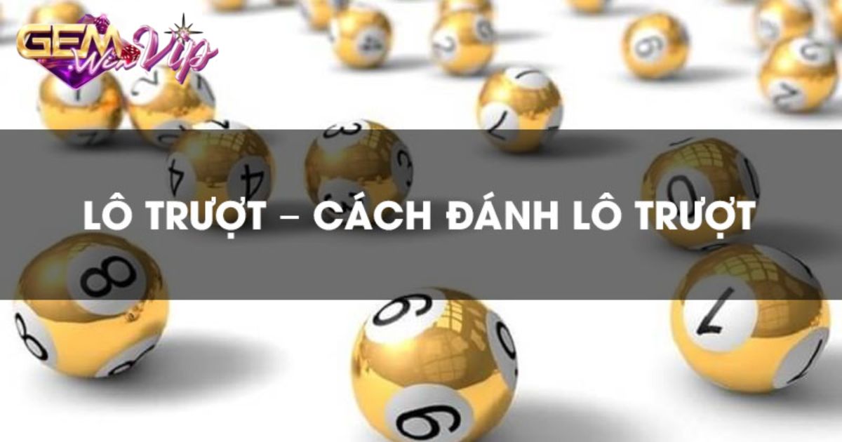 Tổng hợp các dạng lô trượt là gì?