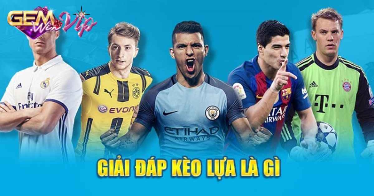 Kèo lựa là gì?