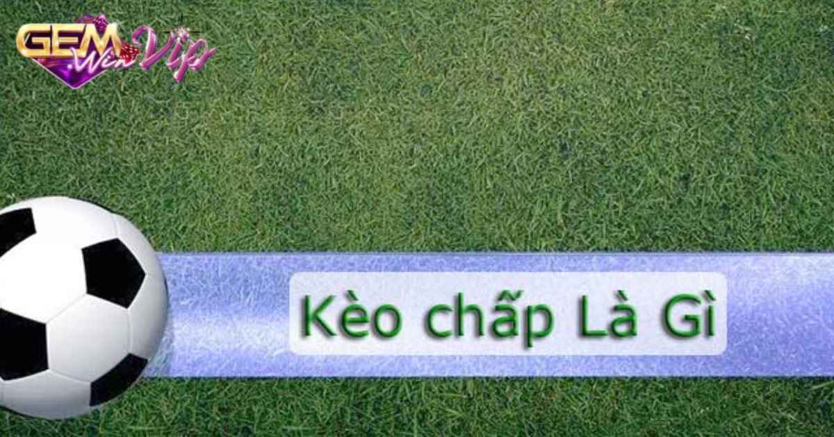 Kèo chấp - cá cược bóng đá thú vị