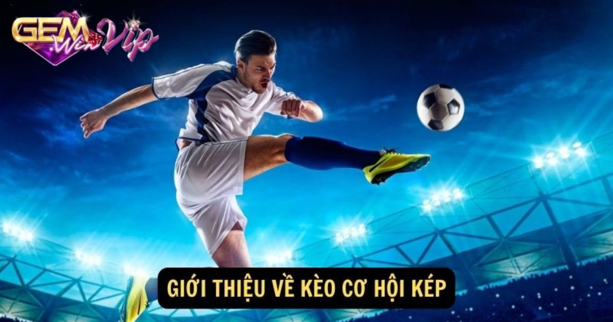 Kèo cơ hội kép là gì?