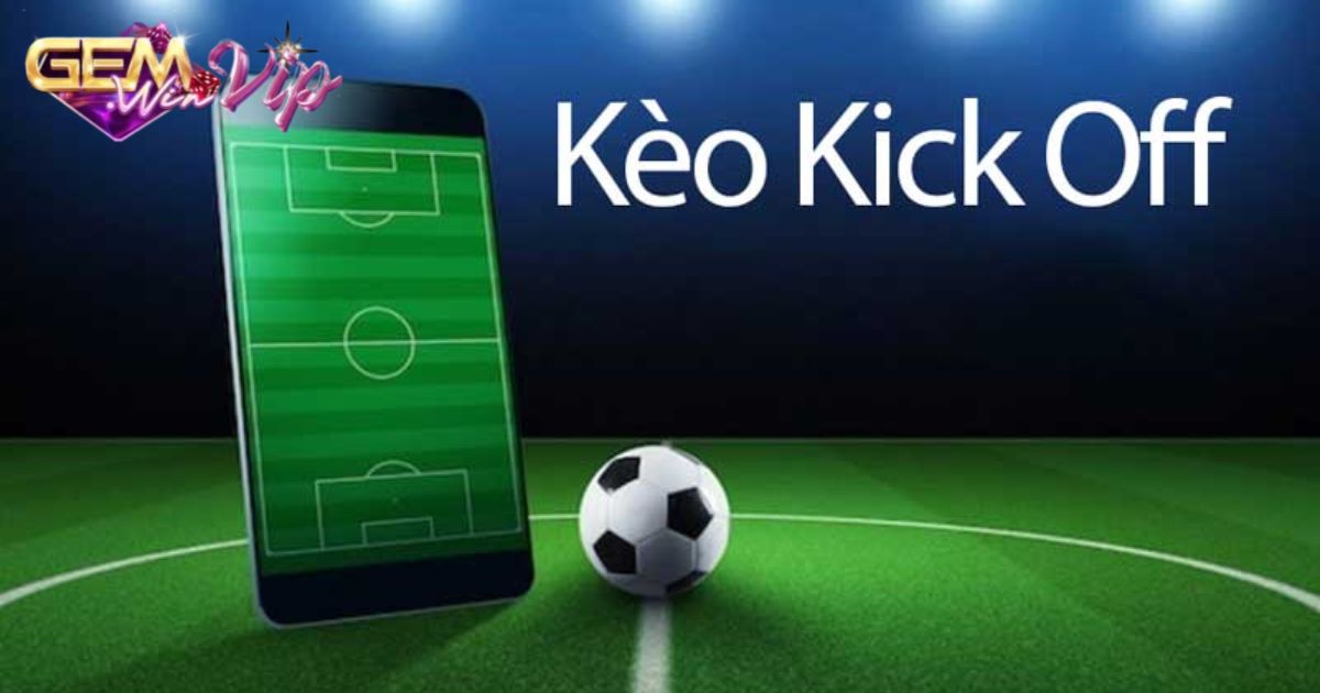 Tìm hiểu đôi nét về kèo kick off