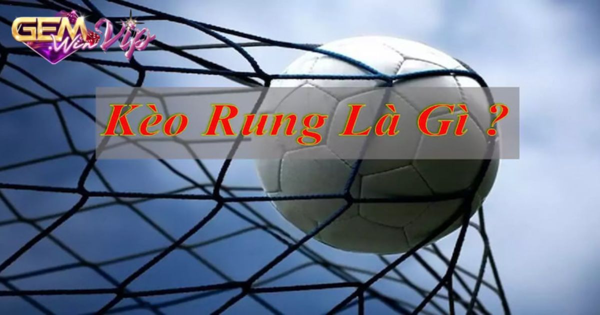 Chi tiết về kèo rung