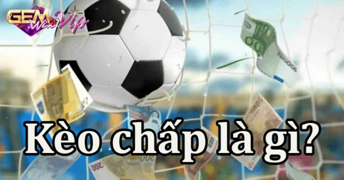 Những kèo cược chấp phổ biến nhất hiện nay