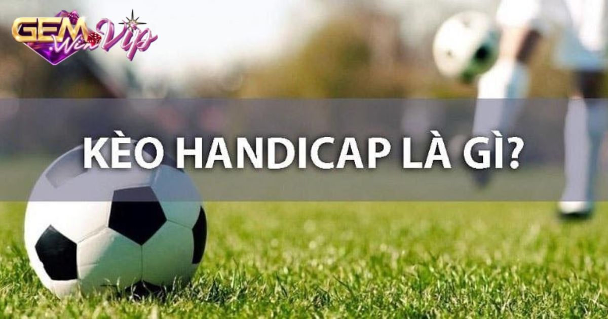 Tổng quan về kèo handicap