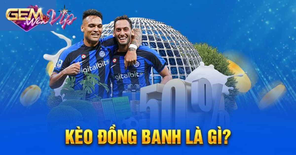 Giải nghĩa khái niệm kèo đồng banh là gì?