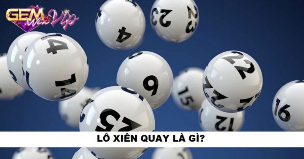 Lô Xiên Quay Là Gì? Hướng Dẫn Cách Chơi Chuẩn Nhất